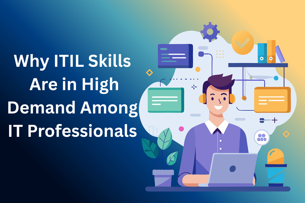 Why ITIL Skills Are in High Demand Among IT Professionals